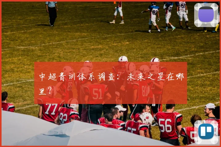 中超青训体系调查：未来之星在哪里？