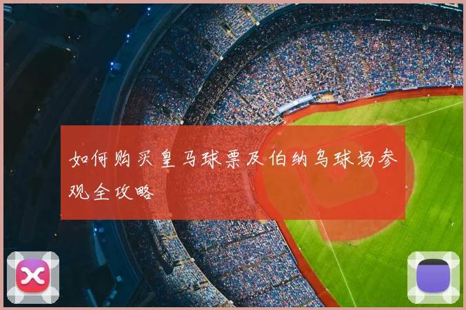 如何购买皇马球票及伯纳乌球场参观全攻略