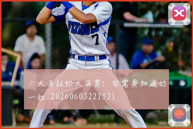 六大马拉松大满贯:你需要知道的一切_20260603221521