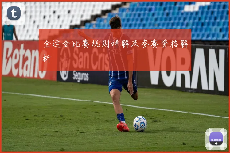 全运会比赛规则详解及参赛资格解析